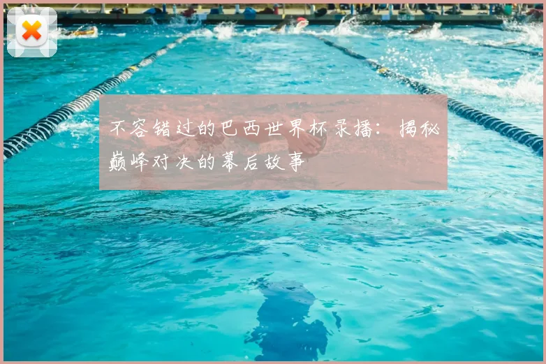 不容错过的巴西世界杯录播:揭秘巅峰对决的幕后故事