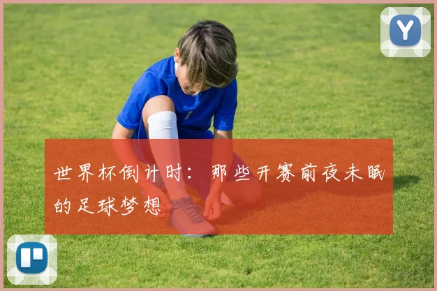 世界杯倒计时：那些开赛前夜未眠的足球梦想