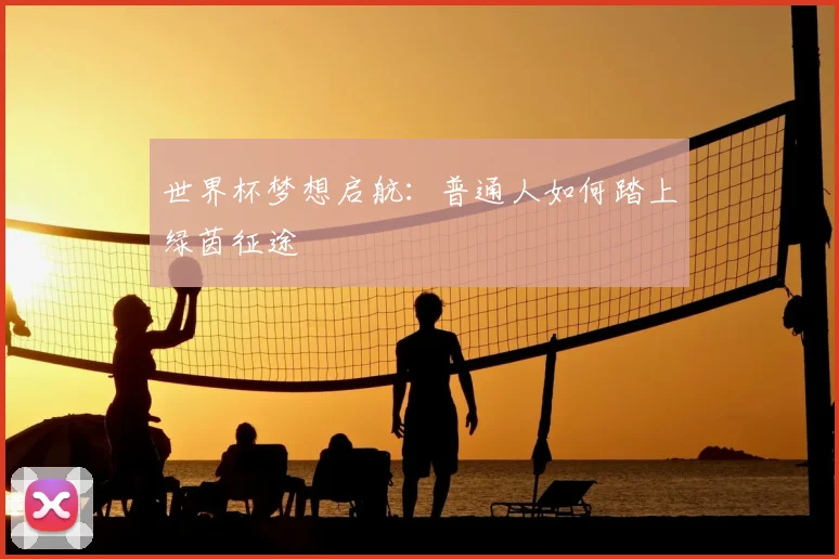 世界杯梦想启航:普通人如何踏上绿茵征途