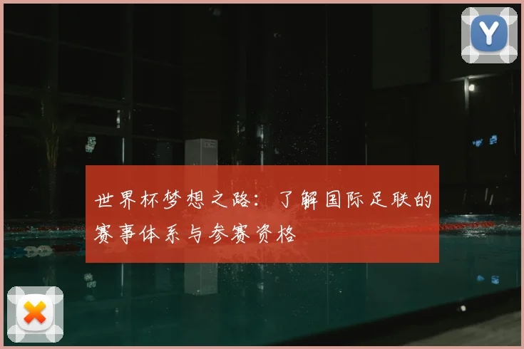 世界杯梦想之路：了解国际足联的赛事体系与参赛资格